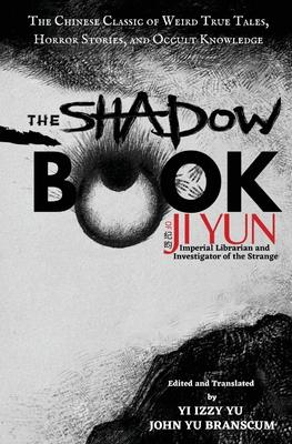 The Shadow Book of Ji Yun: The Chinese Classic of Weird True Tales, Horror Stories, and Occult Knowledge