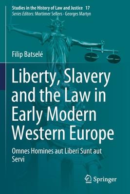 Liberty, Slavery and the Law in Early Modern Western Europe: Omnes Homines Aut Liberi Sunt Aut Servi