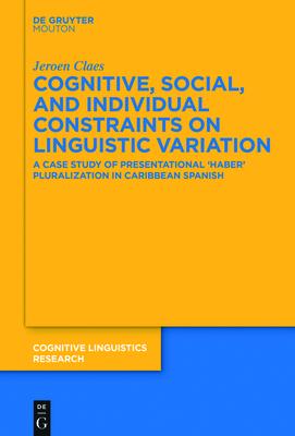 Cognitive, Social, and Individual Constraints on Linguistic Variation: A Case Study of Presentational ’’haber’’ Pluralization in Caribbean Spanish