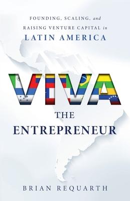 Viva the Entrepreneur: Founding, Scaling, and Raising Venture Capital in Latin America