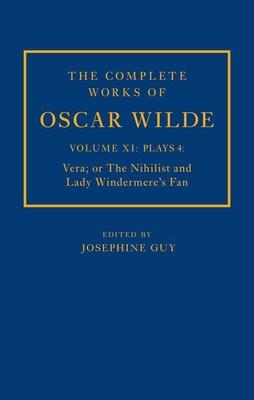 The Complete Works of Oscar Wilde: Volume XI Plays 4: Vera; Or the Nihilist and Lady Windermere’’s Fan