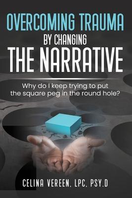 Overcoming Trauma By Changing The Narrative: Why do I keep trying to but the square peg in the round hole?