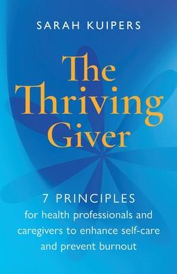 Thriving Giver: 7 Principles for Caring Professionals to Reduce Stress, Prevent Burnout and Replenish Energy