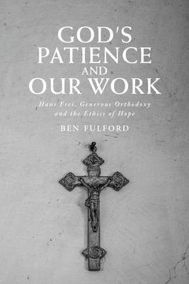 God’’s Patience and Our Work: Hans Frei, Generous Orthodoxy and the Ethics of Hope
