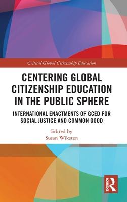 Centering Global Citizenship Education in the Public Sphere: International Enactments of Gced for Social Justice and Common Good
