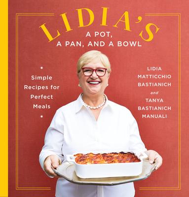 Lidia’’s a Pot, a Pan, and a Bowl: Simple Recipes for Perfect Meals