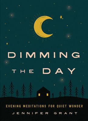 Dimming the Day: Evening Meditations for Quiet Wonder