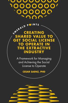 Creating Shared Value to Get Social License to Operate in the Extractive Industry: A Framework for Managing and Achieving the Social License to Operat