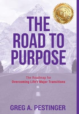The Road to Purpose: The Roadmap for Overcoming Life’’s Major Transitions