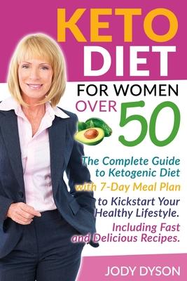 Keto Diet for women over 50: The Complete Guide to Ketogenic Diet with 7-Day Meal Plan to Kickstart Your Healthy Lifestyle. It Includes Fast and De