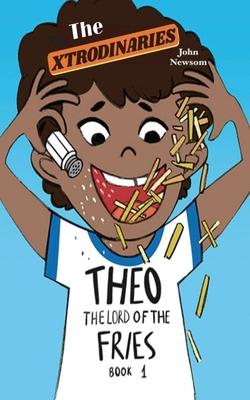 The XTRODINARIES Book 1: THEO The Lord of the Fries
