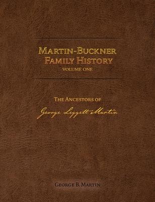 Martin-Buckner Family History: The Ancestors of George Leggett Martin (Volume One)