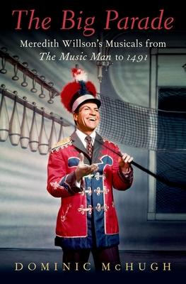 The Big Parade: Meredith Willson’’s Musicals from the Music Man to 1491