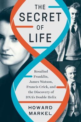 The Secret of Life: Rosalind Franklin, James Watson, Francis Crick, and the Discovery of Dna’’s Double Helix