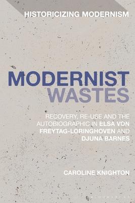 Modernist Wastes: Recovery, Re-Use and the Autobiographic in Elsa Von-Freytag-Lorighoven and Djuna Barnes
