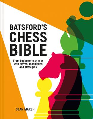 Batsford’’s Chess Bible: From Beginner to Winner with Moves, Techniques and Strategies