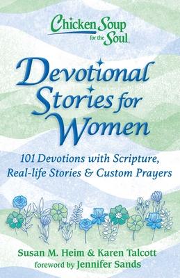Chicken Soup for the Soul: Devotional Stories for Women: 101 Daily Devotions Combining Scripture, Real-Life Stories, and Custom Prayers