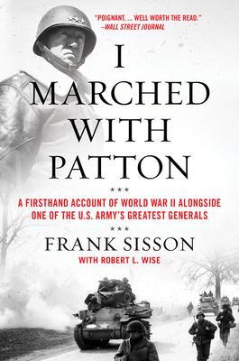 I Marched with Patton: A Firsthand Account of World War II Alongside One of the U.S. Army’’s Greatest Generals