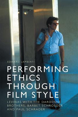 Performing Ethics Through Film Style: Levinas with the Dardenne Brothers, Barbet Schroeder and Paul Schrader
