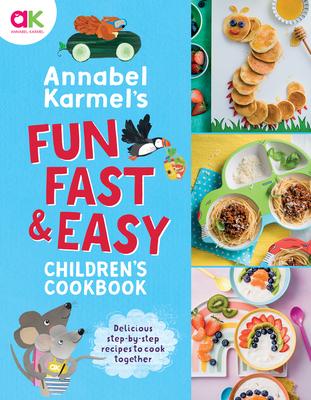 Annabel Karmel’’s Fun, Fast and Easy Children’’s Cookbook