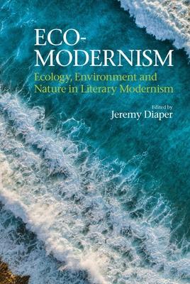 Eco-Modernism: Ecology, Environment and Nature in Literary Modernism