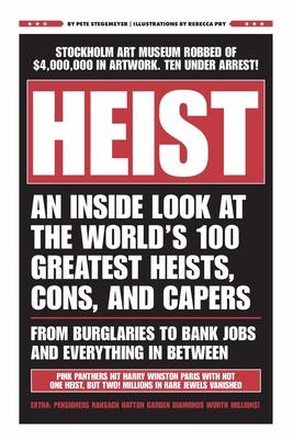 Heist: An Inside Look at the World’’s 100 Greatest Heists, Cons, and Capers (from Burglaries to Bank Jobs and Everything In-Be