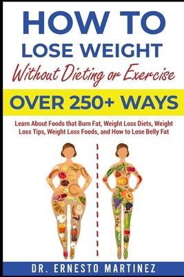 How to Lose Weight Without Dieting or Exercise. Over 250+ Ways: Learn About Foods that Burn Fat, Weight Loss Diets, Weight Loss Tips, Weight Loss Food