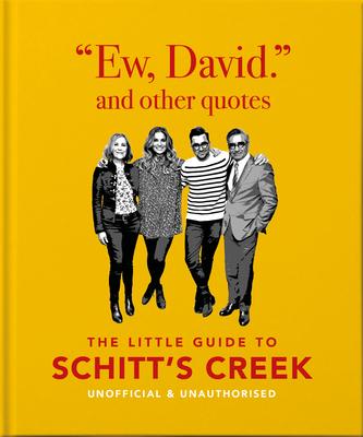 Ew, David, and Other Schitty Quotes: The Little Guide to Schitt’’s Creek, Unofficial & Unauthorised