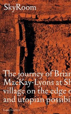 Skryoom: The Journey of Brian and Marilyn Mackay-Lyonsat Shobac, a Seaside Village on the Edge Ofarchitectural and Utopian Poss