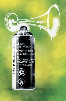 The Chosen Few: Aesthetics and Ideology in Football Fan Graffiti and Street Art