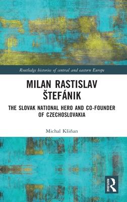 Milan Rastislav Stefánik: The Slovak National Hero and Co-Founder of Czechoslovakia