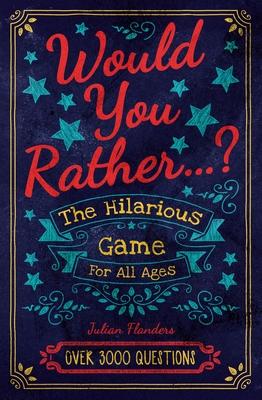 Would You Rather...? the Hilarious Game for All Ages: Over 3000 Questions