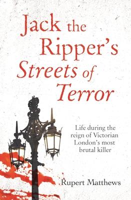 Jack the Ripper’’s Streets of Terror: Life During the Reign of Victorian London’’s Most Brutal Killer