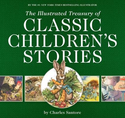 The Illustrated Treasury of Classic Children’’s Stories: Featuring the Artwork of the New York Times Best-Selling Illustrator, Charles Santore