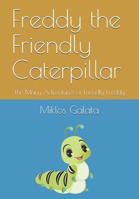 Freddy the Friendly Caterpillar: The Many Adventures of Friendly Freddy