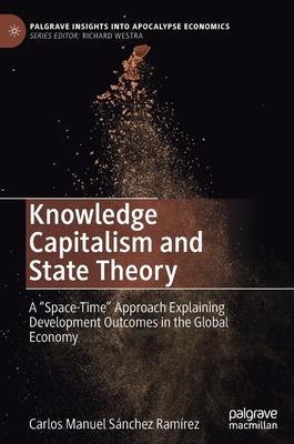 Knowledge Capitalism and State Theory: A space-Time Approach Explaining Development Outcomes in the Global Economy