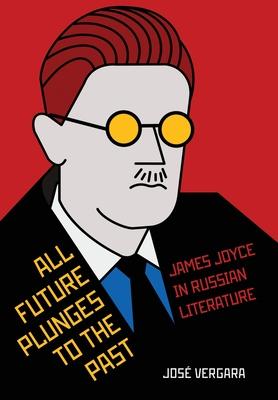 All Future Plunges to the Past: James Joyce in Russian Literature