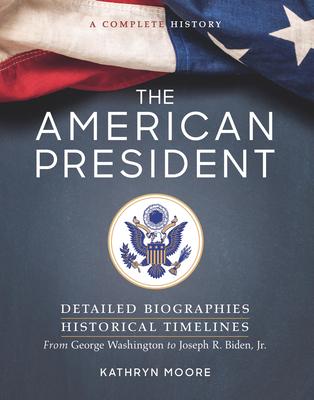 The American President: Detailed Biographies, Historical Timelines, from George Washington to Joseph R. Biden Jr.