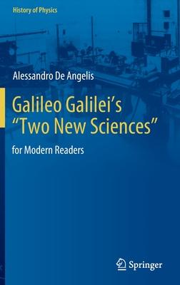 Galileo Galilei’’s two New Sciences for Modern Readers