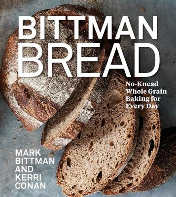 Bittman Bread: No-Knead Whole-Grain Baking for Every Day