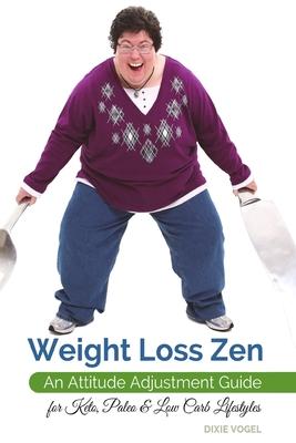 Weight Loss Zen: An Attitude Adjustment Guide for Keto, Paleo & Low Carb Lifestyles