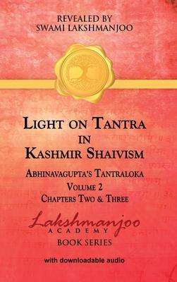 Light on Tantra in Kashmir Shaivism - Volume 2: Chapters Two and Three of Abhinavagupta’’s Tantraloka