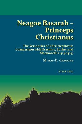 Neagoe Basarab - Princeps Christianus: The Semantics of Christianitas in Comparison with Erasmus, Luther and Machiavelli (1513-1523)