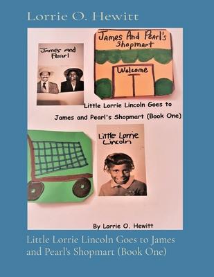 Little Lorrie Lincoln Goes to James and Pearl’’s Shopmart (Book One)