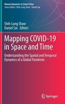 Mapping Covid-19 in Space and Time: Understanding the Spatial and Temporal Dynamics of a Global Pandemic