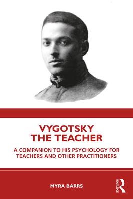 Vygotsky the Teacher: A Companion to his Psychology for Teachers and Other Practitioners