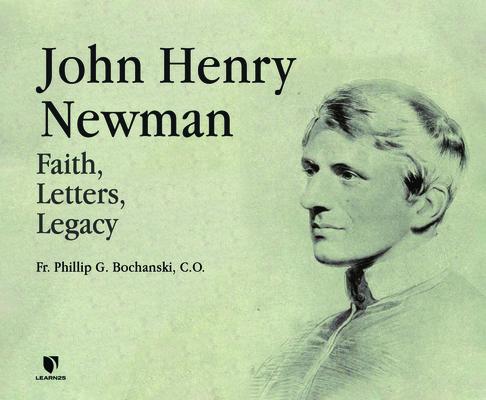 John Henry Newman: Faith, Letters, Legacy