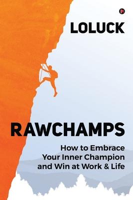 Rawchamps: How to Embrace Your Inner Champion and Win at Work & Life