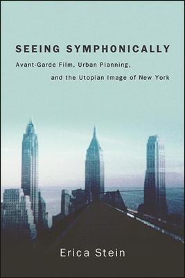 Seeing Symphonically: Avant-Garde Film, Urban Planning, and the Utopian Image of New York