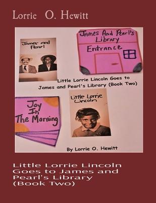 Little Lorrie Lincoln Goes to James and Pearl’’s Library (Book Two)